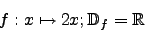 \begin{displaymath}f:x\mapsto 2x; \mathbb{D}_f=\mathbb{R}\end{displaymath}