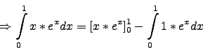 \begin{displaymath}\Rightarrow \int\limits_0^1 x*e^x dx = [x*e^x]_0^1-\int\limits_0^1 1*e^x dx\end{displaymath}