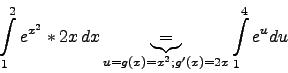 \begin{displaymath}
\int\limits_1^2 e^{x^2}*2x\, dx
\underbrace{=}
_{ u=g(x)=x^2; g'(x)=2x
}
\int\limits_1^4 e^u du
\end{displaymath}