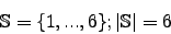 \begin{displaymath}\mathbb{S}=\lbrace 1, ..., 6 \rbrace; \vert\mathbb{S}\vert = 6\end{displaymath}