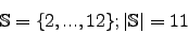 \begin{displaymath}\mathbb{S}=\lbrace 2, ..., 12 \rbrace; \vert\mathbb{S}\vert=11\end{displaymath}