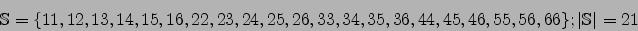 \begin{displaymath}\mathbb{S}=\lbrace 11, 12, 13, 14, 15, 16, 22, 23, 24, 25, 26...
...35, 36, 44, 45, 46, 55, 56, 66 \rbrace; \vert\mathbb{S}\vert=21\end{displaymath}