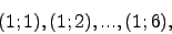 \begin{displaymath}(1;1), (1;2), ..., (1;6),\end{displaymath}