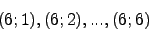 \begin{displaymath}(6;1), (6;2), ..., (6;6)\end{displaymath}