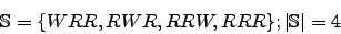 \begin{displaymath}\mathbb{S}=\lbrace WRR, RWR, RRW, RRR \rbrace; \vert\mathbb{S}\vert=4\end{displaymath}