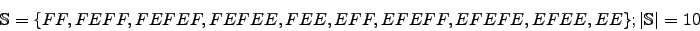 \begin{displaymath}\mathbb{S}=\lbrace FF, FEFF, FEFEF, FEFEE, FEE, EFF, EFEFF, EFEFE, EFEE, EE \rbrace; \vert\mathbb{S}\vert=10\end{displaymath}