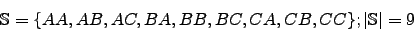 \begin{displaymath}\mathbb{S}=\lbrace AA, AB, AC, BA, BB, BC, CA, CB, CC\rbrace; \vert\mathbb{S}\vert=9\end{displaymath}