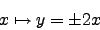 \begin{displaymath}x \mapsto y = \pm 2 x\end{displaymath}