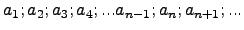 $a_1; a_2; a_3; a_4; ... a_{n-1}; a_n; a_{n+1}; ...$