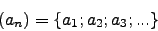 \begin{displaymath}(a_n)=\{a_1; a_2; a_3; ...\}\end{displaymath}