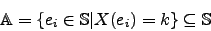 \begin{displaymath}\mathbb{A}=\lbrace e_i \in \mathbb{S}\vert X(e_i) = k \rbrace \subseteq \mathbb{S}\end{displaymath}