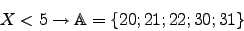 \begin{displaymath}X<5 \rightarrow \mathbb{A}=\lbrace20; 21; 22; 30; 31\rbrace\end{displaymath}