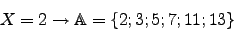 \begin{displaymath}X=2 \rightarrow \mathbb{A}=\lbrace2; 3; 5; 7; 11; 13\rbrace\end{displaymath}