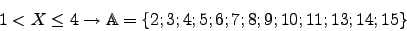 \begin{displaymath}1<X\le 4 \rightarrow \mathbb{A}=\lbrace2;3;4;5;6;7;8;9;10;11;13;14;15\rbrace\end{displaymath}