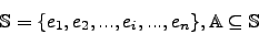 \begin{displaymath}\mathbb{S}=\lbrace e_1, e_2, ..., e_i, ..., e_n \rbrace, \mathbb{A}\subseteq \mathbb{S}\end{displaymath}