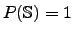 $P(\mathbb{S})=1$