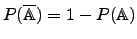 $P(\overline{\mathbb{A}})=1-P(\mathbb{A})$