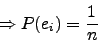 \begin{displaymath}\Rightarrow P(e_i)=\frac{1}{n}\end{displaymath}