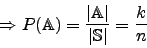 \begin{displaymath}\Rightarrow P(\mathbb{A})=\frac{\vert\mathbb{A}\vert}{\vert\mathbb{S}\vert}=\frac{k}{n}\end{displaymath}