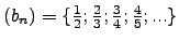 $(b_n)=\{\frac{1}{2};\frac{2}{3};\frac{3}{4};\frac{4}{5};...\}$