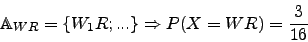 \begin{displaymath}\mathbb{A}_{WR}=\lbrace W_1R; ...\rbrace \Rightarrow P(X=WR)=\frac{3}{16}\end{displaymath}