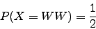 \begin{displaymath}P(X=WW)=\frac{1}{2}\end{displaymath}