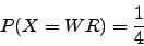 \begin{displaymath}P(X=WR)=\frac{1}{4}\end{displaymath}