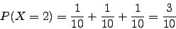 \begin{displaymath}P(X=2)=\frac{1}{10}+\frac{1}{10}+\frac{1}{10}=\frac{3}{10}\end{displaymath}