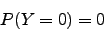 \begin{displaymath}P(Y=0)=0\end{displaymath}