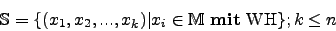 \begin{displaymath}\mathbb{S}=\lbrace (x_1,x_2,...,x_k) \vert x_i \in \mathbb{M}\mbox { {\bf mit} WH} \rbrace; k\le n\end{displaymath}