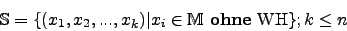 \begin{displaymath}\mathbb{S}=\lbrace (x_1,x_2,...,x_k) \vert x_i \in \mathbb{M}\mbox { {\bf ohne} WH} \rbrace; k\le n\end{displaymath}