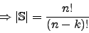 \begin{displaymath}\Rightarrow \vert\mathbb{S}\vert=\frac{n!}{(n-k)!}\end{displaymath}