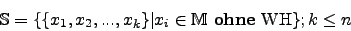 \begin{displaymath}\mathbb{S}=\lbrace \lbrace x_1,x_2,...,x_k\rbrace \vert x_i \in \mathbb{M}\mbox { {\bf ohne} WH} \rbrace; k\le n\end{displaymath}