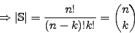 \begin{displaymath}\Rightarrow \vert\mathbb{S}\vert=\frac{n!}{(n-k)!k!}={n \choose k}\end{displaymath}