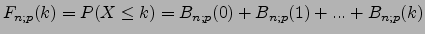 $F_{n;p}(k) = P(X\le k) = B_{n;p}(0)+ B_{n;p}(1) + ... + B_{n;p}(k)$