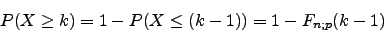 \begin{displaymath}P(X\ge k)=1-P(X\le (k-1)) = 1-F_{n;p}(k-1)\end{displaymath}