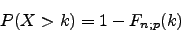 \begin{displaymath}P(X>k)=1-F_{n;p}(k)\end{displaymath}