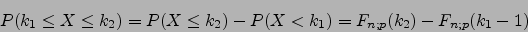 \begin{displaymath}P(k_1 \le X \le k_2)=P(X\le k_2)-P(X<k_1)=F_{n;p}(k_2)-F_{n;p}(k_1-1)\end{displaymath}