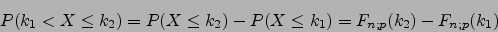 \begin{displaymath}P(k_1 < X \le k_2) = P(X\le k_2)-P(X\le k_1)= F_{n;p}(k_2) - F_{n;p}(k_1)\end{displaymath}