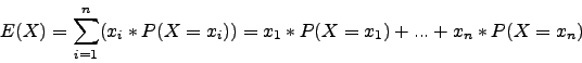 \begin{displaymath}E(X)=\sum\limits_{i=1}^n(x_i*P(X=x_i))=x_1*P(X=x_1)+...+x_n*P(X=x_n)\end{displaymath}