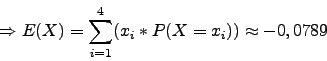 \begin{displaymath}\Rightarrow E(X)=\sum\limits_{i=1}^4(x_i * P(X=x_i)) \approx -0,0789\end{displaymath}