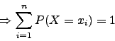 \begin{displaymath}\Rightarrow \sum\limits_{i=1}^n P(X=x_i)=1 \end{displaymath}