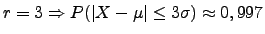 $r=3 \Rightarrow P(\vert X-\vert \leq 3\sigma) \approx 0,997$