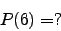 \begin{displaymath}P(6)=?\end{displaymath}