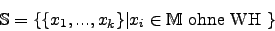 \begin{displaymath}\mathbb{S}=\lbrace \lbrace x_1, ..., x_k \rbrace \vert x_i \in \mathbb{M}\mbox { ohne WH } \rbrace\end{displaymath}