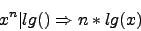 \begin{displaymath}x^n \vert lg() \Rightarrow n*lg(x)\end{displaymath}