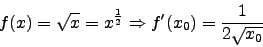 \begin{displaymath}f(x)=\sqrt{x}=x^{\frac{1}{2}} \Rightarrow f'(x_0)=\frac{1}{2\sqrt{x_0}}\end{displaymath}