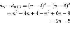 \begin{eqnarray*}
d_n-d_{n+1}=(n-2)^2-(n-3)^2\\
=n^2-4n+4-n^2+6n-9\\
=2n-5\\
\end{eqnarray*}